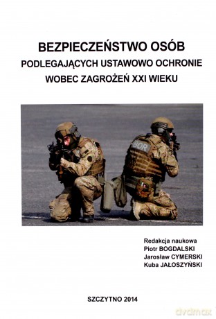 Bezpieczeństwo osób podlegających ustawowo ochronie wobec zagrożeń XXI wieku - P. Bogdalski, J. Cymerski, K. Jałoszyński [KSIĄŻKA]