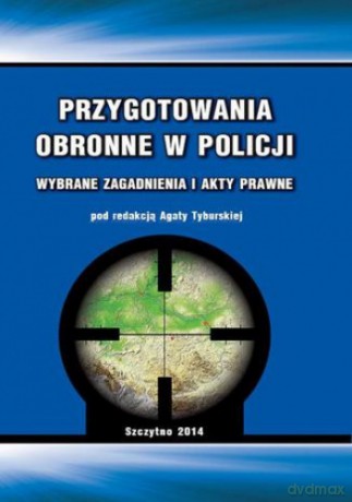 Przygotowania obronne w Policji. Wybrane zagadnienia i akty prawne - A. Tyburska [KSIĄŻKA]