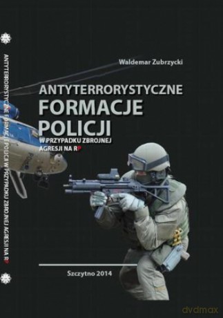 Antyterrorystyczne formacje Policji w przypadku zbrojnej agresji na RP - W. Zubrzycki [KSIĄŻKA]