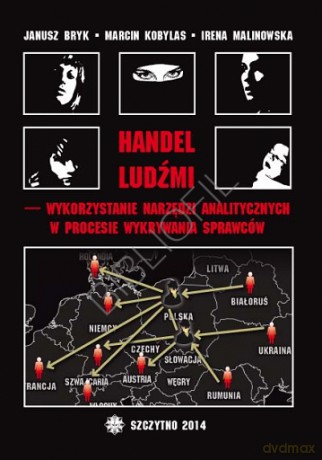 Handel ludźmi - wykorzystanie narzędzi analitycznych w procesie wykrywania sprawców - J. Bryk, M. Kobylas, I. Malinowska [KSIĄŻKA]