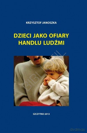 Dzieci jako ofiary handlu ludźmi - K. Janoszka [KSIĄŻKA]
