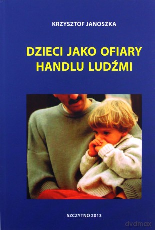 Dzieci jako ofiary handlu ludźmi - K. Janoszka [KSIĄŻKA]