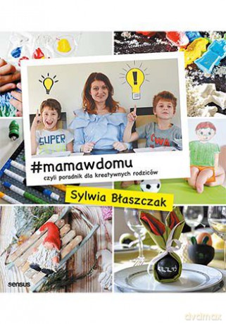#mamawdomu czyli poradnik dla kreatywnych rodziców - Sylwia Błaszczak [KSIĄŻKA]