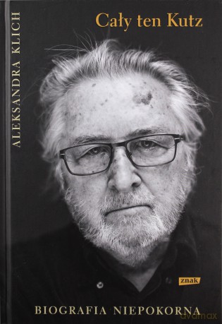 Cały ten Kutz. Biografia niepokorna - Aleksandra Klich [KSIĄŻKA]