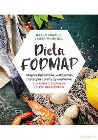 Dieta fodmap. Książka kucharska. Wskazówki dietetyka i plany żywieniowe dla osób z zespołem jelita drażliwego - Karen Frazier, Laura Manning [KSIĄŻKA]
