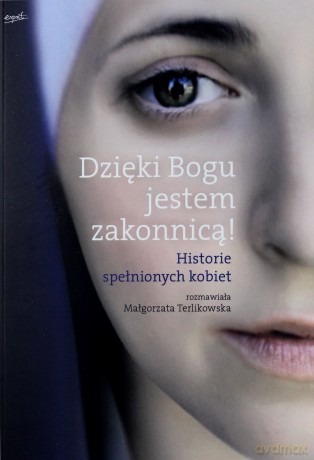 Dzięki Bogu jestem zakonnicą. Historie spełnionych kobiet - Małgorzata Terlikowska [KSIĄŻKA]