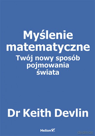 Myślenie matematyczne. Twój nowy sposób pojmowania świata - Keith Devlin [KSIĄŻKA]