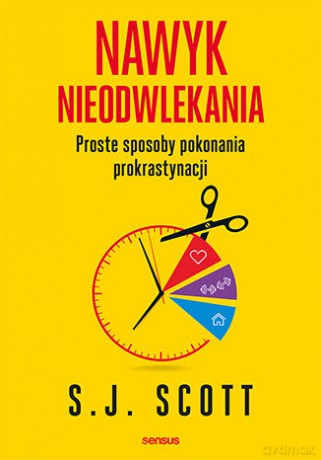 Nawyk nieodwlekania. Proste sposoby pokonania prokrastynacji - S.J. Scott [KSIĄŻKA]