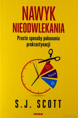 Nawyk nieodwlekania. Proste sposoby pokonania prokrastynacji - S.J. Scott [KSIĄŻKA]