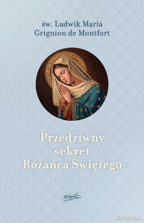 Przedziwny sekret różańca świętego - Ludwik Maria Grignion De Montfort [KSIĄŻKA]