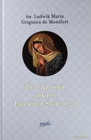Przedziwny sekret różańca świętego - Ludwik Maria Grignion De Montfort [KSIĄŻKA]