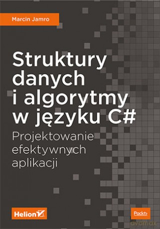 Struktury danych i algorytmy w języku c#. Projektowanie efektywnych aplikacji - Marcin Jamro [KSIĄŻKA]