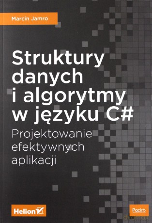 Struktury danych i algorytmy w języku c#. Projektowanie efektywnych aplikacji - Marcin Jamro [KSIĄŻKA]