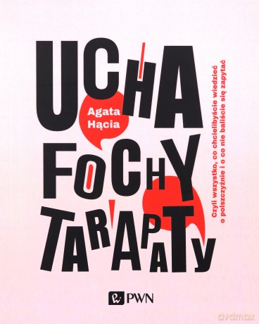 Ucha fochy tarapaty czyli wszystko co chcielibyście wiedzieć o polszczyźnie i o co nie baliście się zapytać - Agata Hącia [KSIĄŻKA]