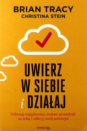 Uwierz w siebie i działaj. Pokonaj wątpliwości, zostaw przeszłość za sobą i odkryj swój potencjał - Brian Tracy, Christina Stein [KSIĄŻKA]