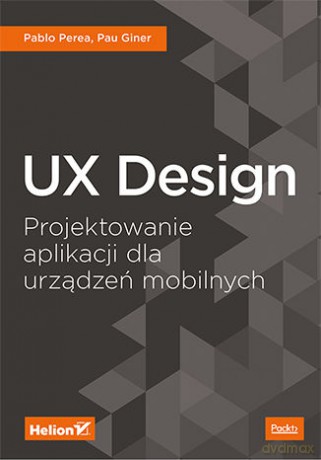 UX design. Projektowanie aplikacji dla urządzeń mobilnych - Pablo Perea, Pau Giner [KSIĄŻKA]