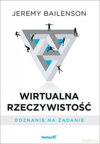 Wirtualna rzeczywistość. Doznanie na żądanie - Jeremy Bailenson [KSIĄŻKA]