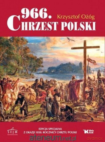 966. Chrzest Polski - wydanie specjalne - Krzysztof Ożóg [KSIĄŻKA]
