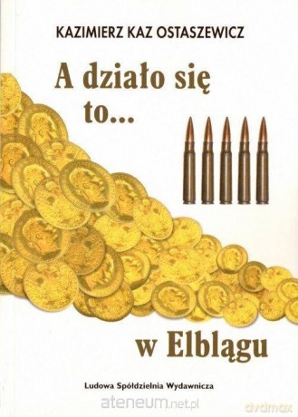 A działo się to... w Elblągu - Kazimierz Kaz Ostaszewicz [KSIĄŻKA]