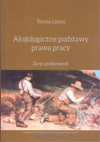 Aksjologiczne podstawy prawa pracy - Teresa Liszcz [KSIĄŻKA]