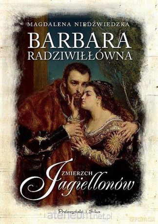 Barbara Radziwiłłówna. Zmierzch Jagiellonów - Magdalena Niedźwiedzka [KSIĄŻKA]