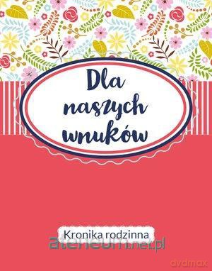 Dla naszych wnuków. Kronika Rodzinna [KSIĄŻKA]