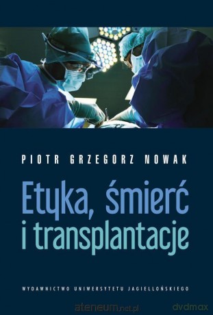 Etyka, śmierć i transplantacje - Piotr Grzegorz Nowak [KSIĄŻKA]