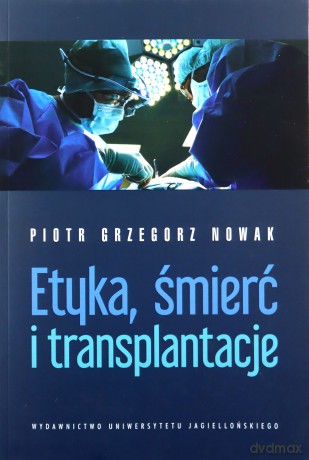 Etyka, śmierć i transplantacje - Piotr Grzegorz Nowak [KSIĄŻKA]