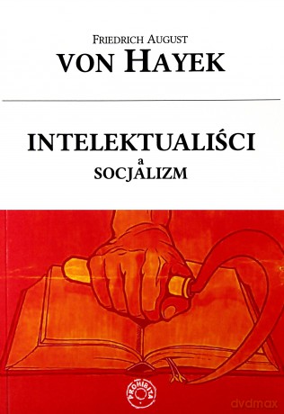 Intelektualiści a socjalizm - Friedrich von Hayek [KSIĄŻKA]
