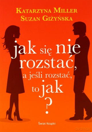 Jak się nie rozstać, a jeśli rozstać, to jak? - Suzan Giżyńska, Katarzyna Miller [KSIĄŻKA]