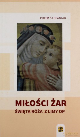 Miłości żar. Święta Róża z Limy - Piotr Stefaniak [KSIĄŻKA]