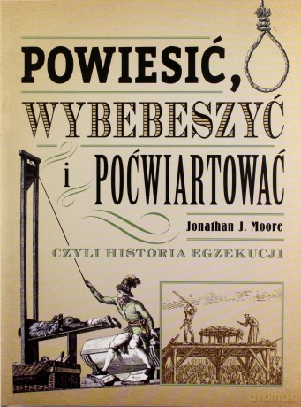 Powiesić, wybebeszyć, poćwiartować - Jonathan J. Moore [KSIĄŻKA]