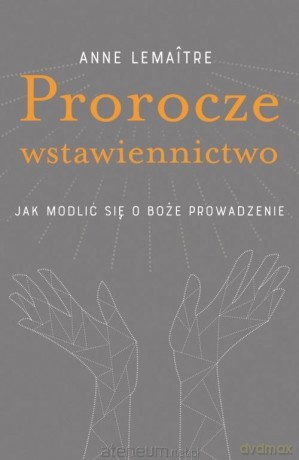 Prorocze wstawiennictwo - Anne Lemaitre [KSIĄŻKA]