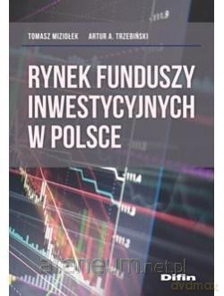 Rynek funduszy inwestycyjnych w Polsce - Tomasz Miziołek, Artur A. Trzebiński [KSIĄŻKA]
