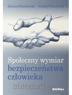 Społeczny wymiar bezpieczeństwa człowieka - Janusz Gierszewski, Andrzej Pieczywok [KSIĄŻKA]