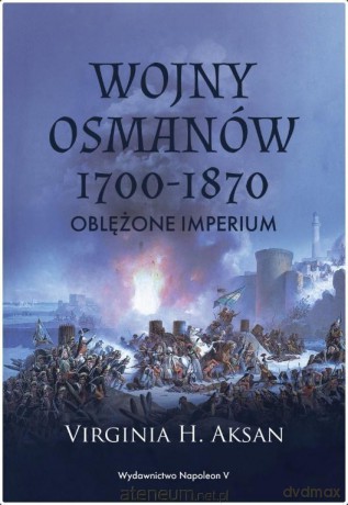 Wojny Osmanów 1700-1870. Oblężone imperium - Virginia H. Aksan [KSIĄŻKA]