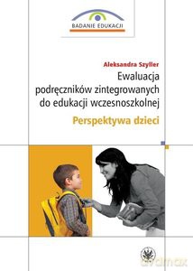 Ewaluacja podręczników zintegrowanych do edukacji wczesnoszkolnej Perspektywa dzieci - Aleksandra Szyller [KSIĄŻKA]