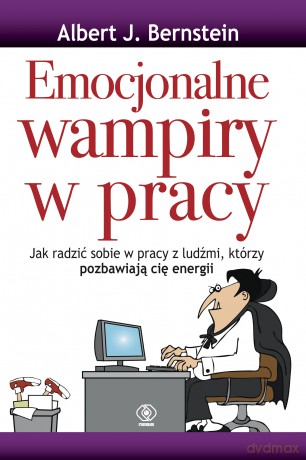 Emocjonalne wampiry w pracy - Albert J. Bernstein [KSIĄŻKA]