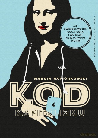 Kod kapitalizmu. Jak Gwiezdne Wojny Coca-Cola i Leo Messi kieruja twoim życiem - Marcin Napiórkowski [KSIĄŻKA]