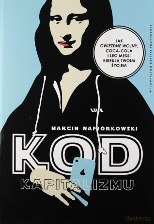Kod kapitalizmu. Jak Gwiezdne Wojny Coca-Cola i Leo Messi kieruja twoim życiem - Marcin Napiórkowski [KSIĄŻKA]