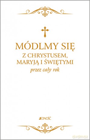 Módlmy się z Chrystusem, Maryją i świętymi przez cały rok [KSIĄŻKA]
