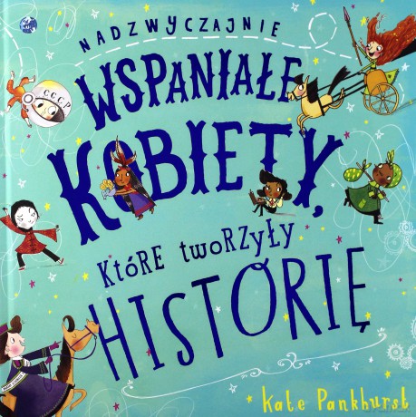 Nadzwyczajnie wspaniałe kobiety, które tworzyły historię - Kate Pankhurst [KSIĄŻKA]