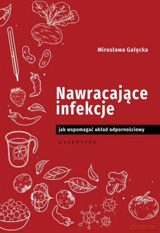 Nawracające infekcje. Jak wspomagać układ odpornościowy - Mirosława Gałęcka [KSIĄŻKA]