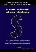 Polskie czasowniki dokonane i niedokonane - Aleksandra Kaszowska, Miguel Luis Poveda Balbuena [KSIĄŻKA]