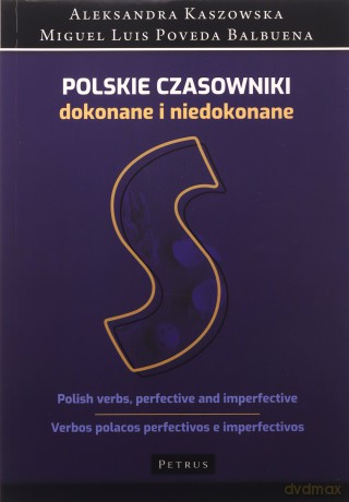 Polskie czasowniki dokonane i niedokonane - Aleksandra Kaszowska, Miguel Luis Poveda Balbuena [KSIĄŻKA]