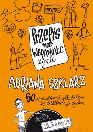 Przepis na wspaniałe życie. 50 sprawdzonych składników by delektować się życiem - Adriana Szklarz [KSIĄŻKA]
