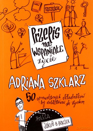 Przepis na wspaniałe życie. 50 sprawdzonych składników by delektować się życiem - Adriana Szklarz [KSIĄŻKA]