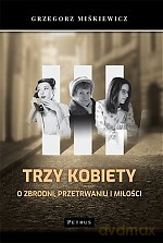 Trzy kobiety. O zbrodni, przetrwaniu i miłości - Grzegorz Miśkiewicz [KSIĄŻKA]