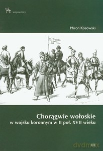 Chorągwie wołoskie w wojsku koronnym w II poł. XVII wieku - Miron Kosowski [KSIĄŻKA]