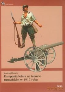 Kampania letnia na froncie rumuńskim w 1917 roku - Andrzej Dubicki [KSIĄŻKA]
